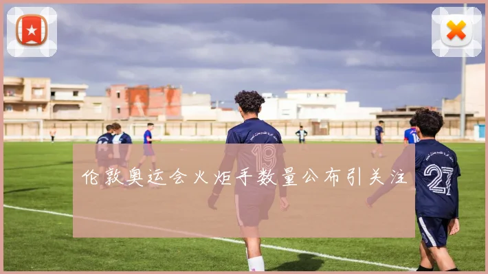 伦敦奥运会火炬手数量公布引关注
