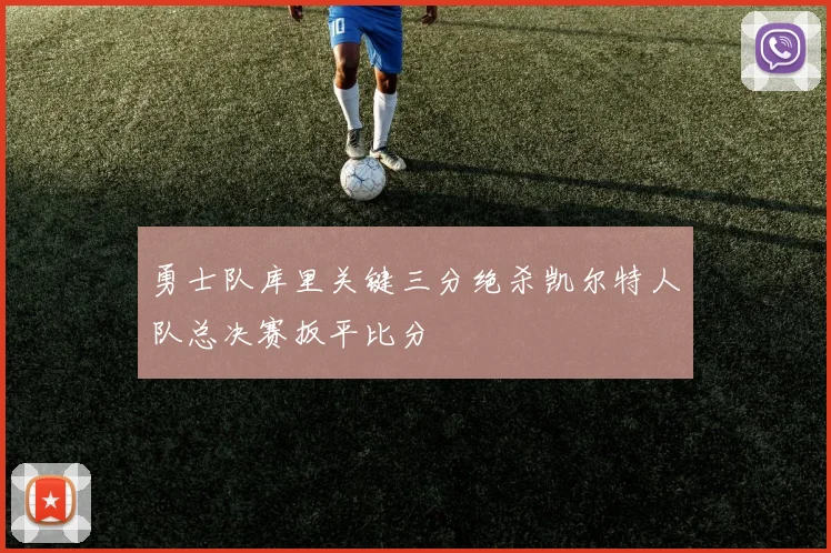 勇士队库里关键三分绝杀凯尔特人队总决赛扳平比分